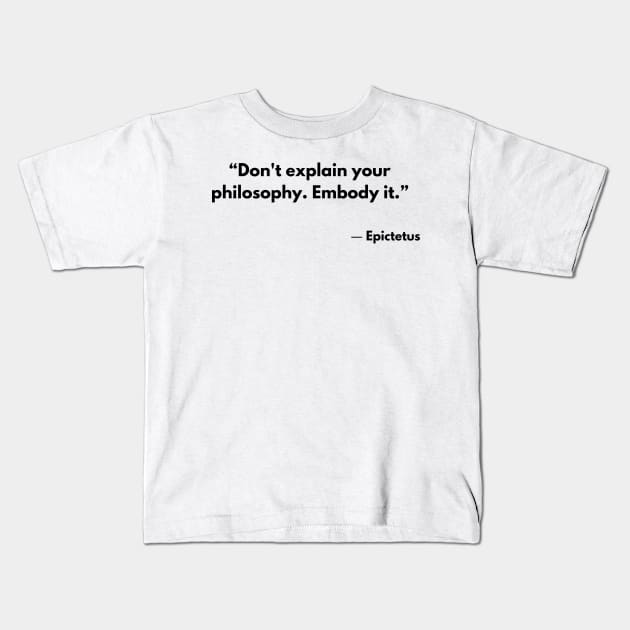 “Don't explain your philosophy. Embody it.” Epictetus Kids T-Shirt by ReflectionEternal